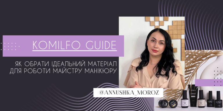 KOMILFO GUIDE: HOW TO CHOOSE THE IDEAL MATERIAL FOR A MANICURE MASTER BY ANNUSHKA MOROZ